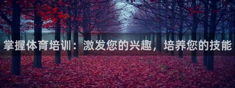 耀世娱乐app下载安装：掌握体育培训：激发您的兴趣，