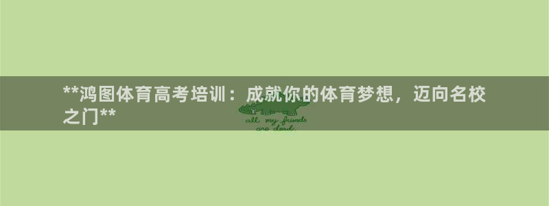耀世娱乐老板是谁：**鸿图体育高考培训：成就你的体育
