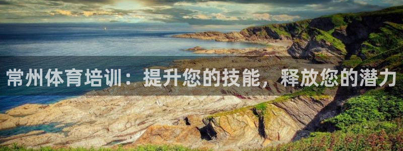 耀世平台主管代理：常州体育培训：提升您的技能，释放您