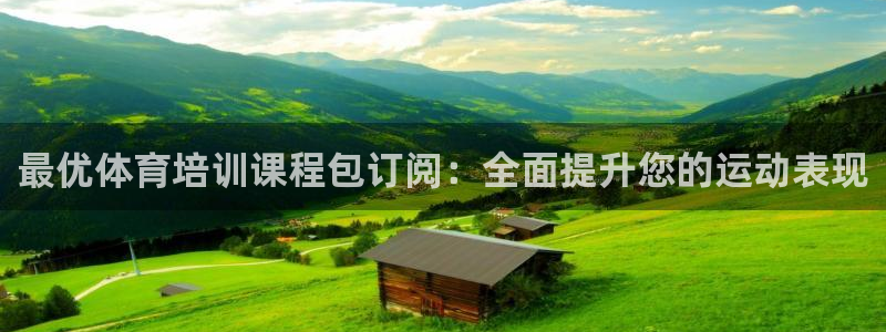 耀世娱乐软件下载官网：最优体育培训课程包订阅：全面提