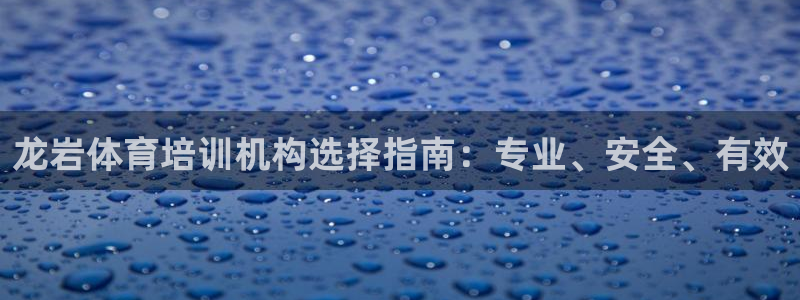 耀世集团罗文斌：龙岩体育培训机构选择指南：专业、安全
