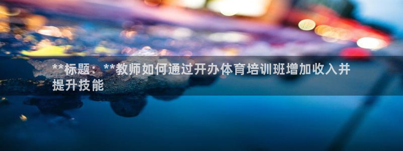 耀世娱乐注册等7O777：**标题：**教师如何通过