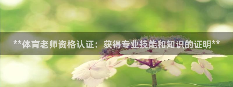 耀世官网注册时间：**体育老师资格认证：获得专业技能