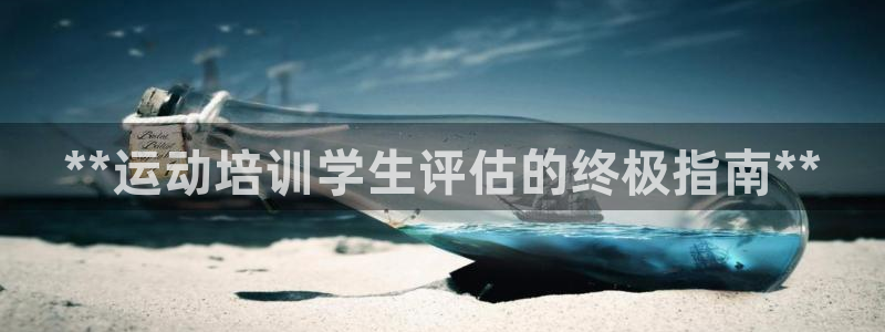 耀世集团视频介绍下载：**运动培训学生评估的终极指南