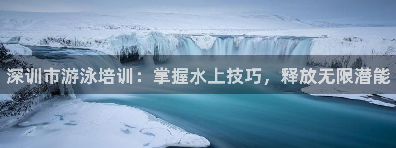 耀世平台可 585341 平台：深训市游泳培训：掌握