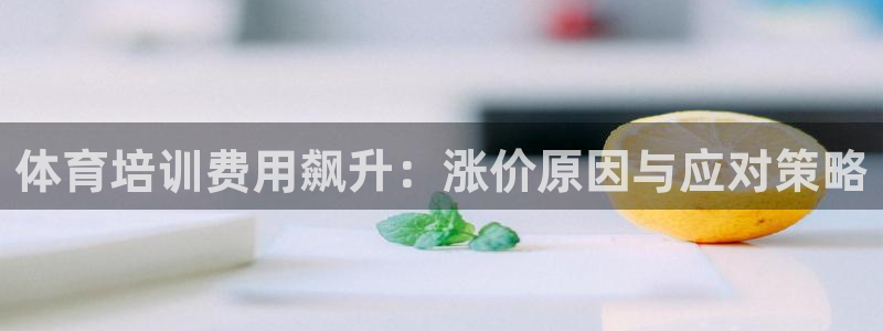 耀世楼盘：体育培训费用飙升：涨价原因与应对策略