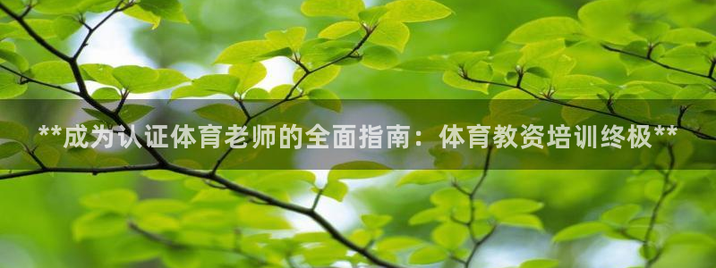 耀世平台注册网址是什么：**成为认证体育老师的全面指