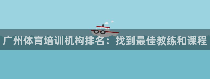 耀世娱乐平台官网登录入口：广州体育培训机构排名：找到最佳教练