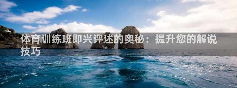 耀世娱乐雷 5O69I7：体育训练班即兴评述的奥秘：提升您的
