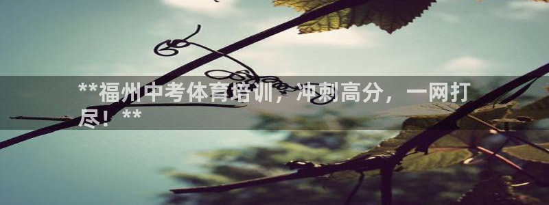 耀世娱乐登陆官网网址：**福州中考体育培训，冲刺高分，一网打