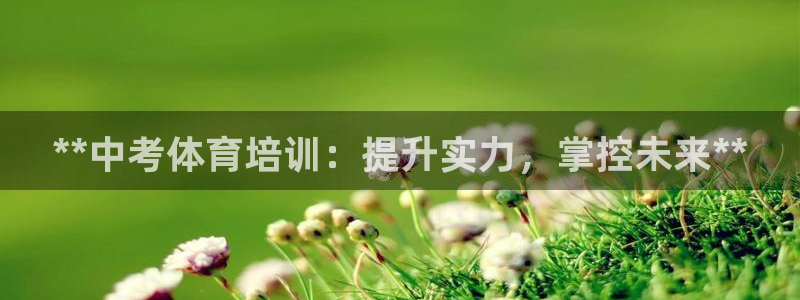 耀世集团七天三彩：**中考体育培训：提升实力，掌控未
