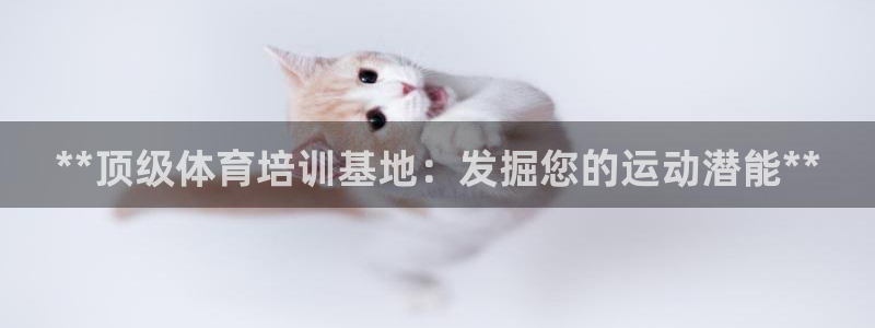 耀世娱乐注册：**顶级体育培训基地：发掘您的运动潜能**